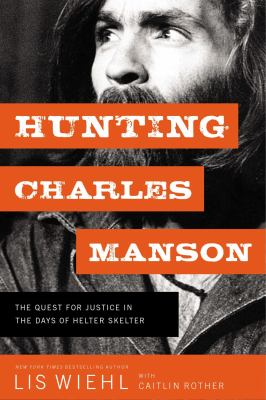 Hunting Charles Manson : the quest for justice in the days of helter skelter /