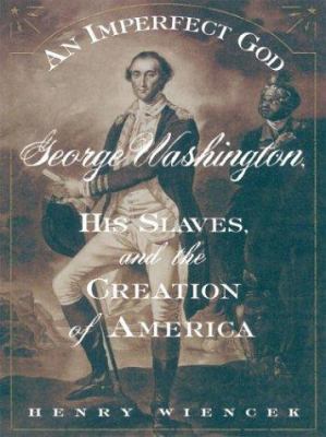 An imperfect god : [large type] : George Washington, his slaves, and the creation of America /