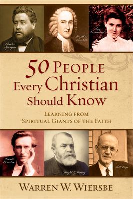 50 people every Christian should know : learning from spiritual giants of the faith /