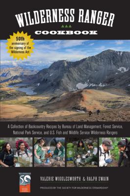Wilderness ranger cookbook : a collection of backcountry recipes by Bureau of Land Management, Forest Service, National Park Service, and U.S. Fish and Wildlife Service Wilderness Rangers /