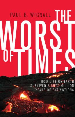 The worst of times : how life on earth survived eighty million years of extinctions /
