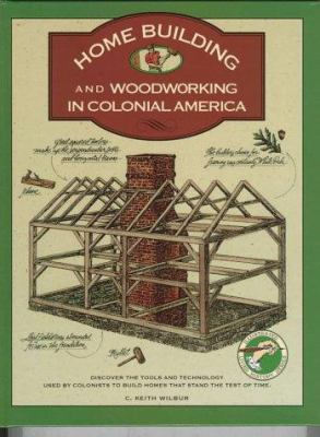 Home building and woodworking in colonial America /