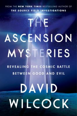 The ascension mysteries : revealing the cosmic battle between good and evil /