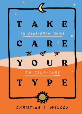 Take care of your type : an enneagram guide to self-care /