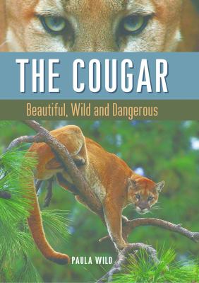 The cougar : beautiful, wild and dangerous /