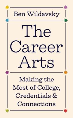 The career arts : making the most of college, credentials, and connections /