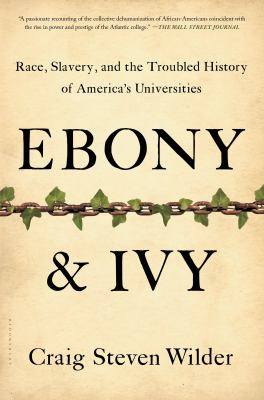 Ebony & ivy : race, slavery, and the troubled history of America's universities /