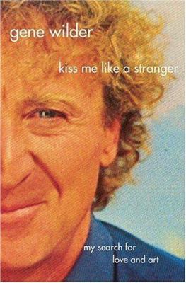 Kiss me like a stranger : my search for love and art /