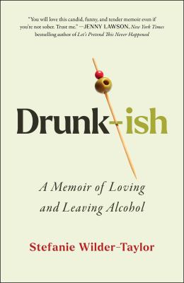 Drunk-ish : a memoir of loving and leaving alcohol /