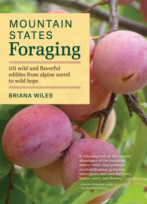 Mountain states foraging : 115 wild and flavorful edibles from alpine sorrel to wild hops /