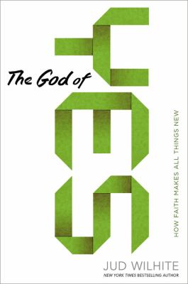The God of yes : how faith makes all things new /