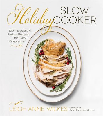 Holiday slow cooker : 100 incredible & festive recipes for every celebration /