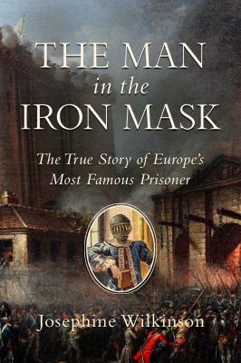 The man in the iron mask : the true story of Europe's most famous prisoner /