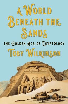 A world beneath the sands : the golden age of Egyptology /