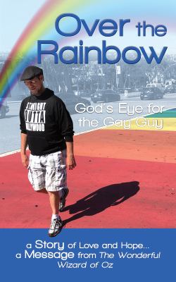 Over the rainbow God's eye for the gay guy : a story of love and hope ... a message from the Wonderful Wizard of Oz ... /