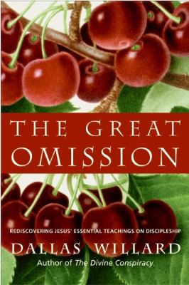 The great omission : reclaiming Jesus's essential teachings on discipleship /