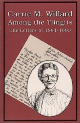 Carrie M. Willard among the Tlingits : the letters of 1881-1883.