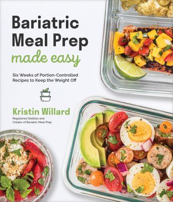 Bariatric meal prep made easy : six weeks of portion-controlled recipes to keep the weight off /