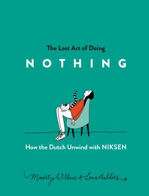 The lost art of doing nothing : how the Dutch unwind with niksen /