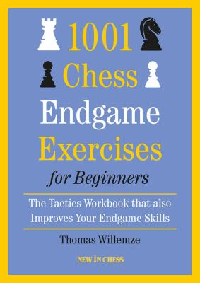 1001 chess endgame exercises for beginners : the tactics workbook that also improves your endgame skills /