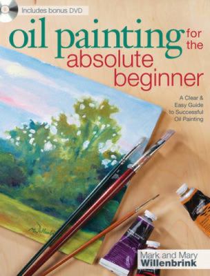 Oil painting for the absolute beginner : a clear & easy guide to successful oil painting /