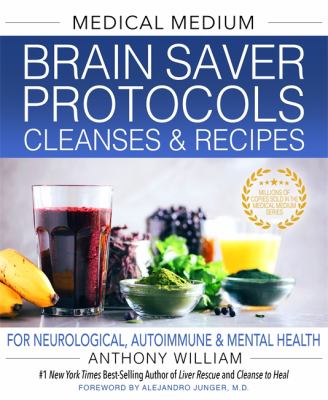 Medical medium brain saver protocols, cleanses & recipes for neurological, autoimmune & mental health /