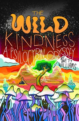 The wild kindness : a psilocybin odyssey /
