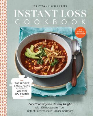 Instant loss cookbook : cook your way to a healthy weight with 125 recipes for your Instant Pot, pressure cooker, and more /