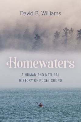 Homewaters : a human and natural history of Puget Sound /