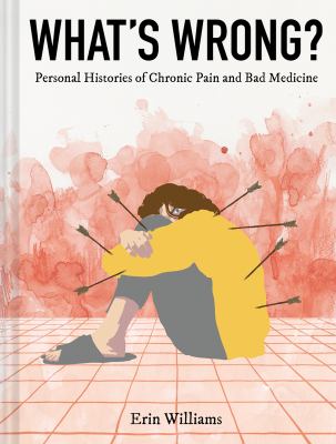 What's wrong? : personal histories of chronic pain and bad medicine /