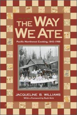 The way we ate : Pacific Northwest cooking, 1843-1900 /