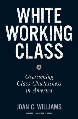 White working class : overcoming class cluelessness in America /