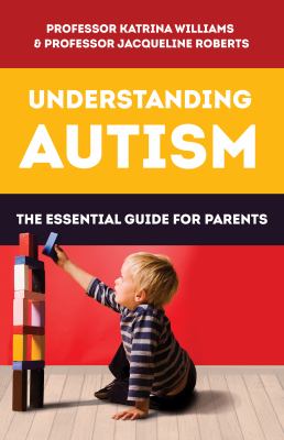 Understanding autism : the essential guide for parents /