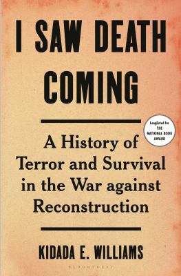 I saw death coming : a history of terror and survival in the war against Reconstruction /