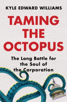 Taming the octopus : the long battle for the soul of the corporation /