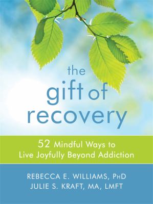 The gift of recovery : 52 mindful ways to live joyfully beyond addiction /