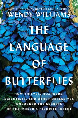 The language of butterflies : how thieves, hoarders, scientists, and other obsessives unlocked the secrets of the world's favorite insect /