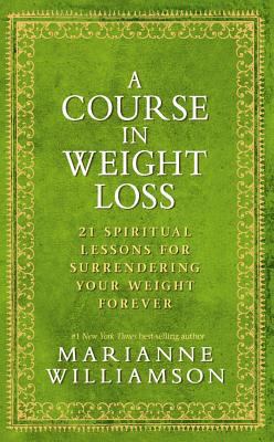 A course in weight loss : 21 spiritual lessons for surrendering your weight forever /