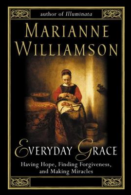 Everyday grace : having hope, finding forgiveness, and making miracles /