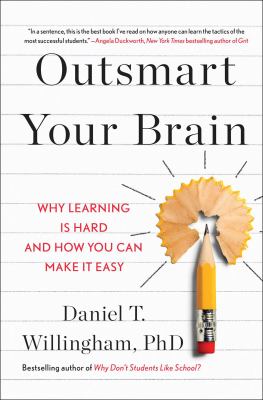 Outsmart your brain : why learning is hard and how you can make it easy /