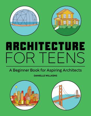 Architecture for teens : a beginner's book for aspiring architects /