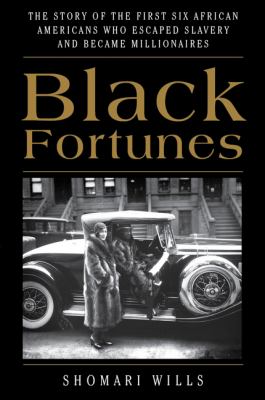 Black fortunes : the story of the first six African Americans who escaped slavery and became millionaires /