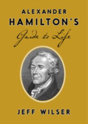 Alexander Hamilton's guide to life /