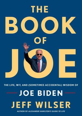 The book of Joe : the life, wit, and (sometimes accidental) wisdom of Joe Biden /