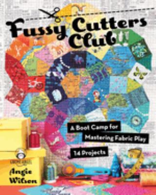 Fussy cutters club : a boot camp for mastering fabric play : 14 projects /