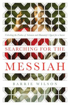 Searching for the messiah : unlocking the Psalms of Solomon and humanity's quest for a savior /