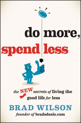 Do more, spend less : the new secrets of living the good life for less /