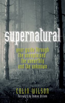 Supernatural : your guide through the unexplained, the unearthly and the unknown /