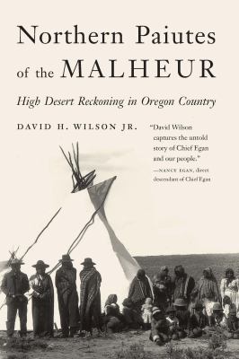 Northern Paiutes of the Malheur : high desert reckoning in Oregon Country /