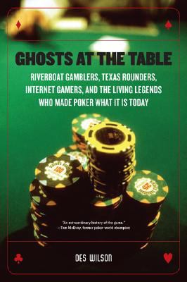 Ghosts at the table : riverboat gamblers, Texas rounders, Internet gamers, and the living legends who made poker what it is today /